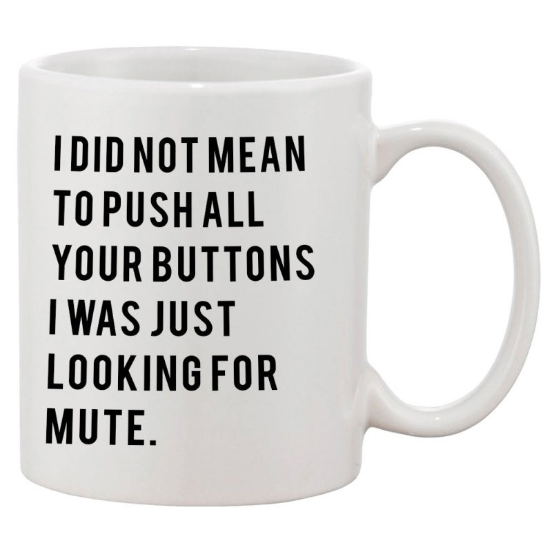 Tailorly White Ceramic 11 oz Mug - I Did Not Mean To Push All Your Buttons I Was Just Looking For Mute Simple White Ceramic Coffee Vessel Featuring Bold Black Sans