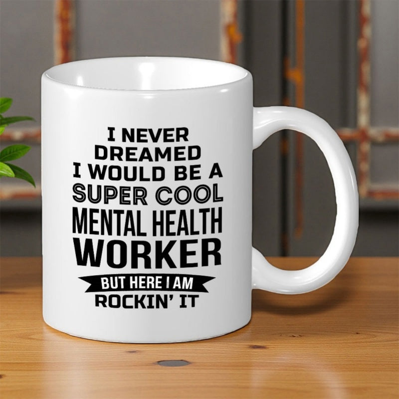 Tailorly White Ceramic 11 oz Mug - I Never Dreamed I Would Be A Super Cool Mental Health Worker But Here I Am Rockin It Minimalist Bold Black Text Printed On
