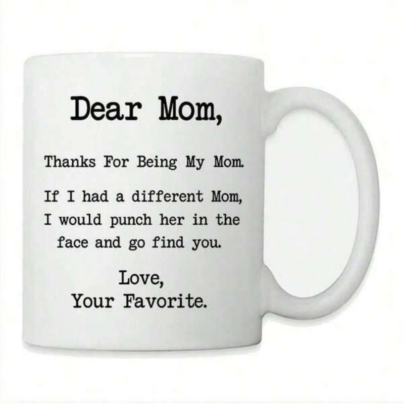 Tailorly White Ceramic 11 oz Mug - Dear Mom Thanks For Being My Mom If I Had A Different Mom I Would Punch Her In The Face And Go Find You Love Your Favorite