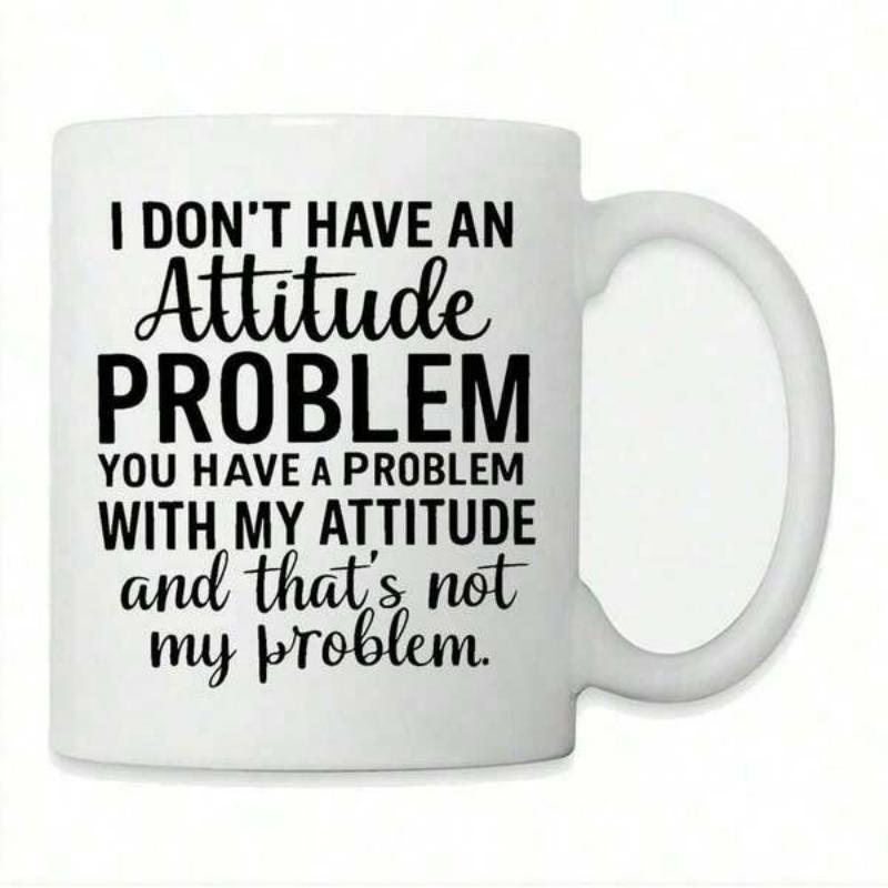 Tailorly White Ceramic 11 oz Mug - I Dont Have An Attitude Problem You Have A Problem With My Attitude And Thats Not My Problem Minimalist White Ceramic Vessel