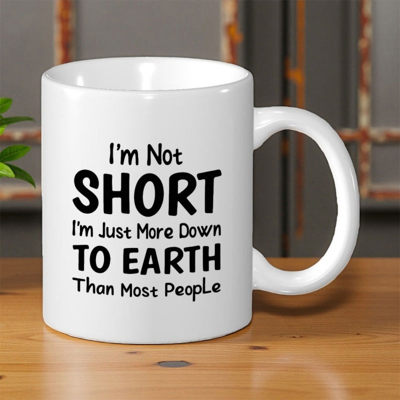 Tailorly White Ceramic 11 oz Mug - Im Not Short Im Just More Down To Earth Than Most People Minimalist Typography Featuring Humorous Quote On Mug