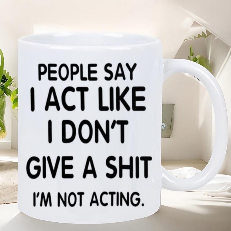 Tailorly White Ceramic 11 oz Mug - People Say I Act Like I Dont Give A Shit Im Not Acting Minimalist With Bold Black Typography Mug