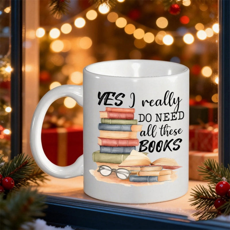 Tailorly White Ceramic 11 oz Mug - Yes I Really Do Need All These Books Colorful Stacked Hardcover Volumes With Reading Glasses And Open Pages Book