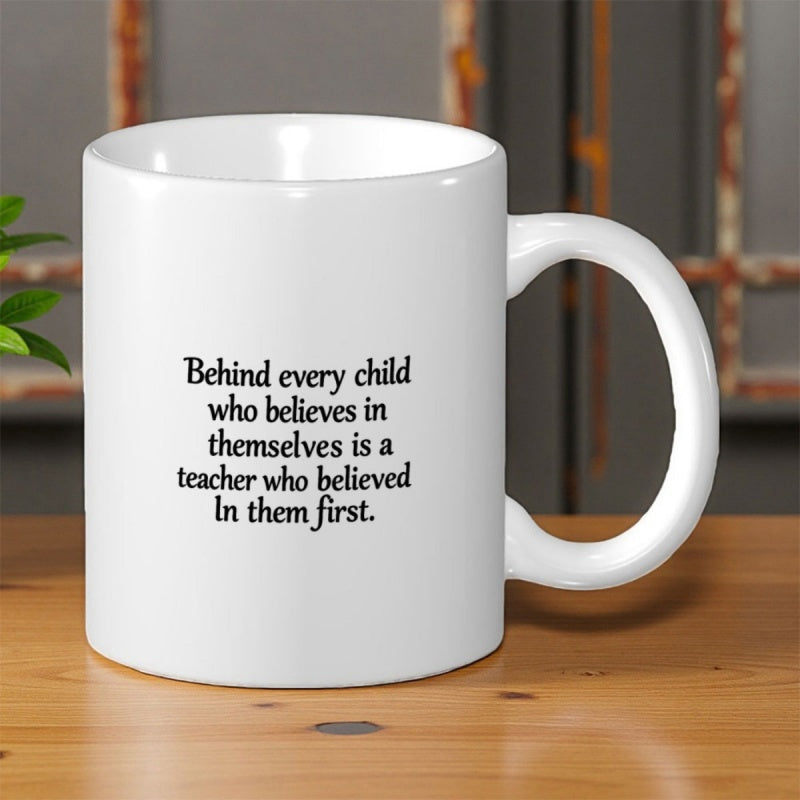 Tailorly White Ceramic 11 oz Mug - Behind Every Child Who Believes In Themselves Is A Teacher Who Believed In Them First Minimalist Black Typography Printed On A