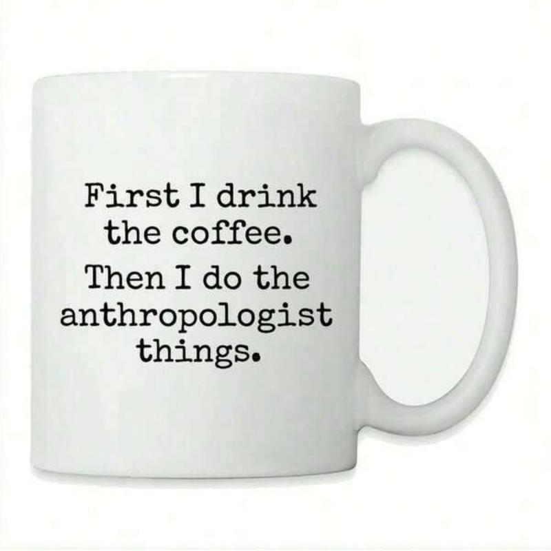 Tailorly White Ceramic 11 oz Mug - First I Drink The Coffee Then I Do The Anthropologist Things Simple Classic Ceramic Cup With Black Typed Script Elements Mug