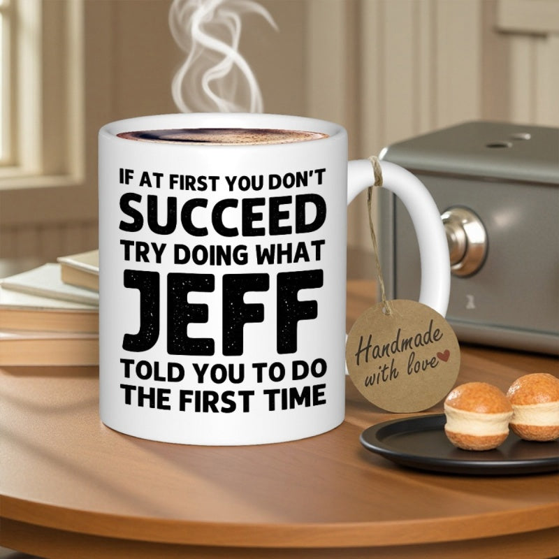 Tailorly White Ceramic 11 oz Mug - If At First You Don't Succeed Try Doing What Jeff Told You To Do The First Time Minimalist Ceramic Cup With Rising Steam Resting