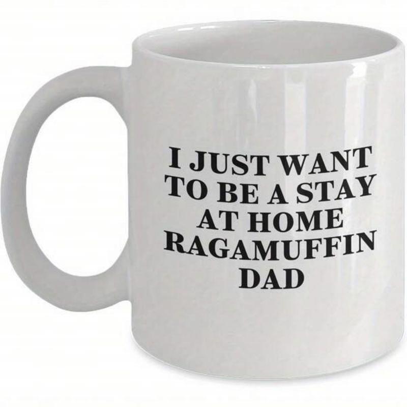 Tailorly White Ceramic 11 oz Mug - I Just Want To Be A Stay At Home Ragamuffin Dad Bold Black Serif Typography Centered On A Pure Mug