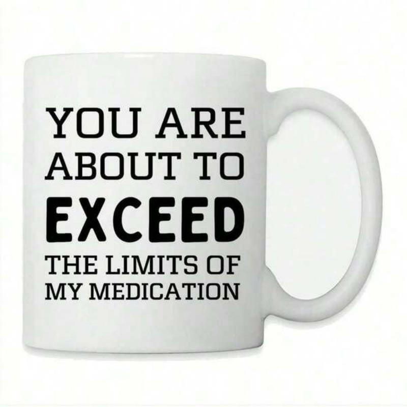 Tailorly White Ceramic 11 oz Mug - You Are About To Exceed The Limits Of My Medication Bold Black Typography Displayed On A Minimalist Smooth Surface Ceramic Mug