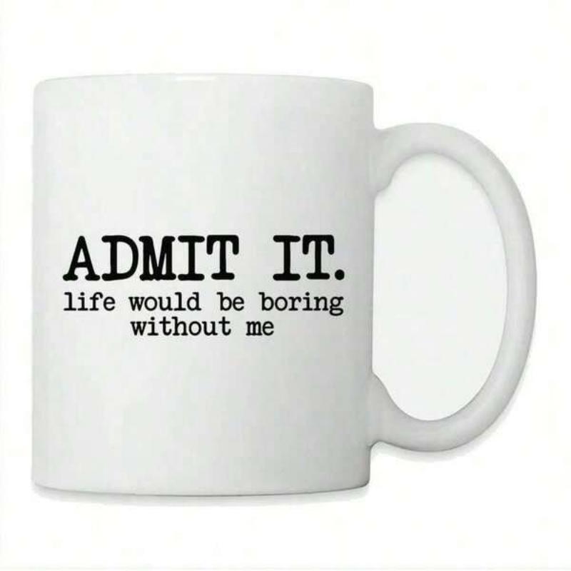 Tailorly White Ceramic 11 oz Mug - Admit It Life Would Be Boring Without Me Sleek Minimalist Ceramic Surface Featuring Bold Black Typewriter Style Script Mug
