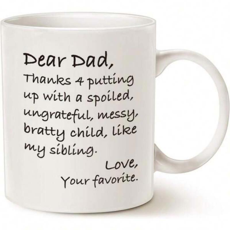 Tailorly White Ceramic 11 oz Mug - Dear Dad Thanks 4 Putting Up With A Spoiled Ungrateful Messy Bratty Child Like My Sibling Love Your Favorite Pure White Ceramic