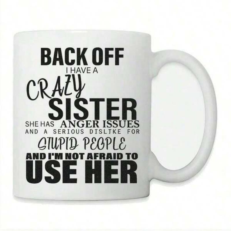 Tailorly White Ceramic 11 oz Mug - Back Off I Have A Crazy Sister She Has Anger Issues And A Serious Dislike For Stupid People And I'm Not Afraid To Use Her Bold