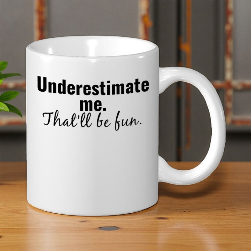 Tailorly White Ceramic 11 oz Mug - Underestimate Me Thatll Be Fun Pure With Bold And Elegant Lettering Mug