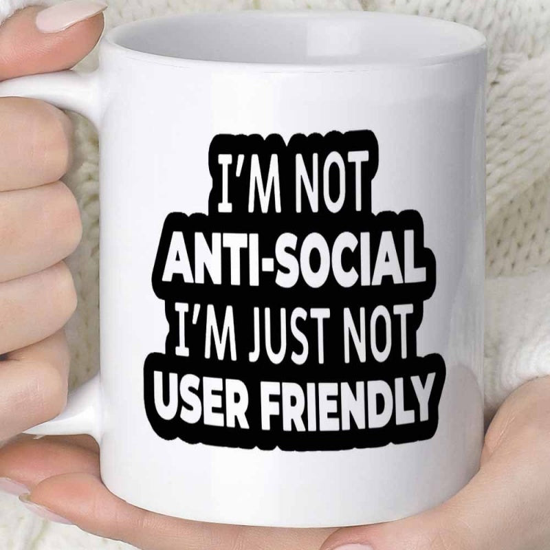 Tailorly White Ceramic 11 oz Mug - I'm Not Anti Social I'm Just Not User Friendly Bold Black And White Typographic Slogan Featuring Sarcastic Humor Text Mug