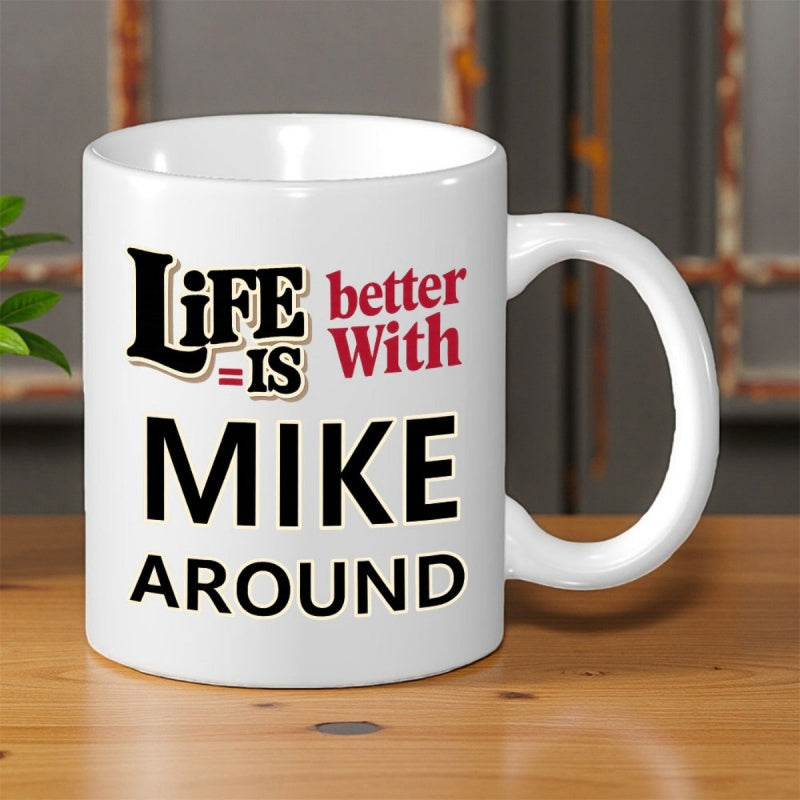 Tailorly White Ceramic 11 oz Mug - Life Is Better With Mike Around Minimalist White Ceramic With Bold Black And Red Script Sentimental Quote Mug