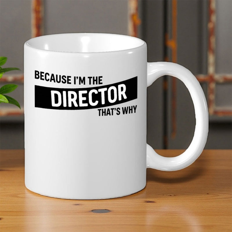 Tailorly White Ceramic 11 oz Mug - Because Im The Director Thats Why Minimalist White Ceramic Vessel With Bold Black Text Graphic Design Mug