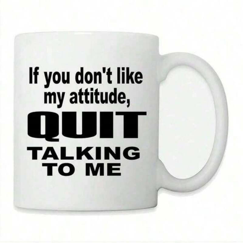 Tailorly White Ceramic 11 oz Mug - If You Don't Like My Attitude Quit Talking To Me Simple Bold Black Sans Serif Typography On A Plain Background Sign