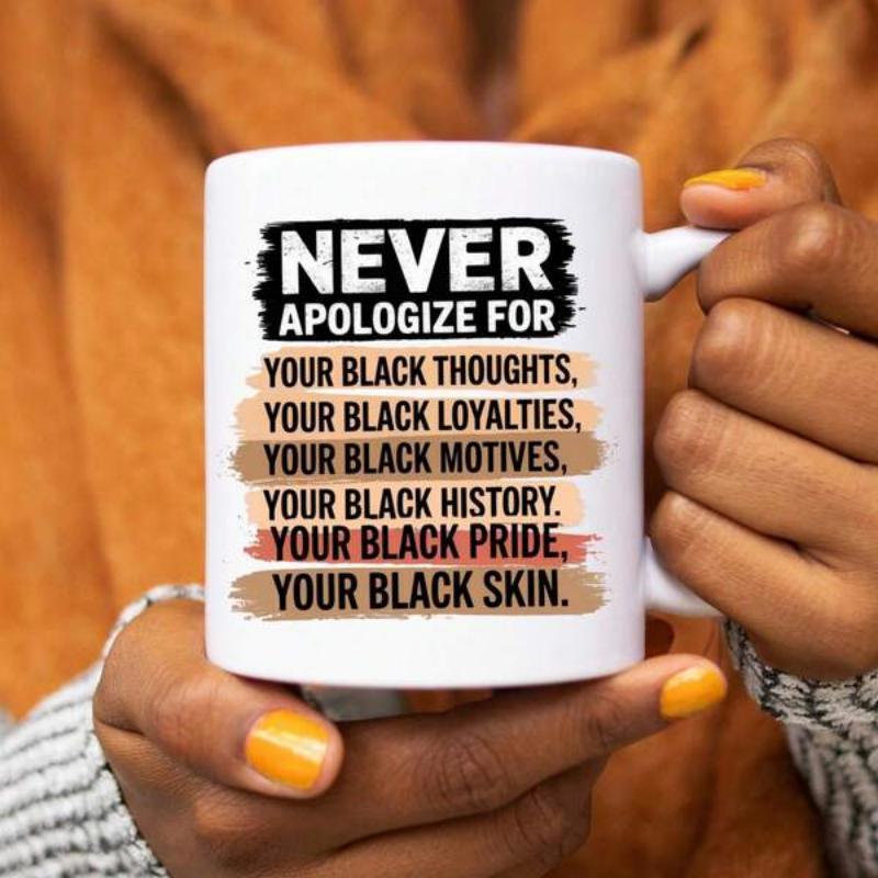 Tailorly White Ceramic 11 oz Mug - Never Apologize For Your Black Thoughts Your Black Loyalties Your Black Motives Your Black History Your Black Pride Your Black
