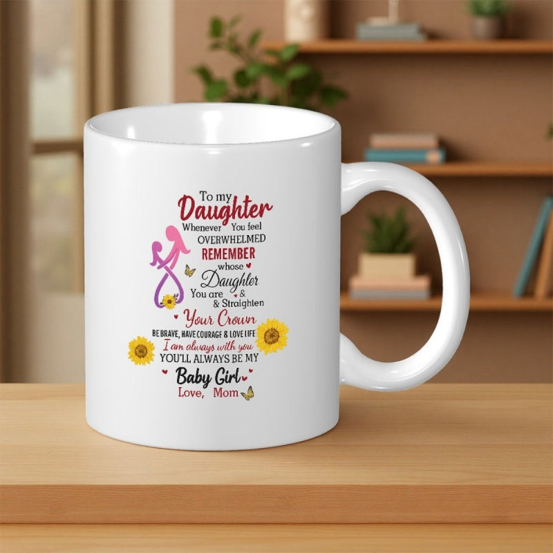 Tailorly White Ceramic 11 oz Mug - To My Daughter Remember Whose Daughter You Are Straighten Your Crown Be Brave Have Courage Love Life I Am Always With You Youll