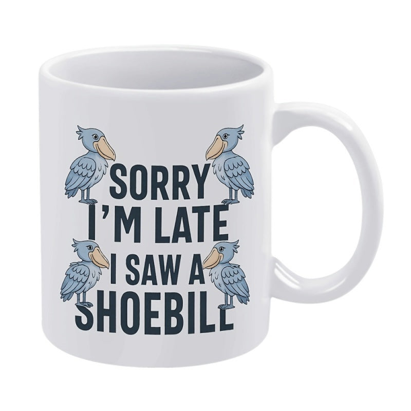 Tailorly White Ceramic 11 oz Mug - Sorry Im Late I Saw A Shoebill Cartoon Style Birds With Large Beaks Standing Around Bold Funny Text Shoebill