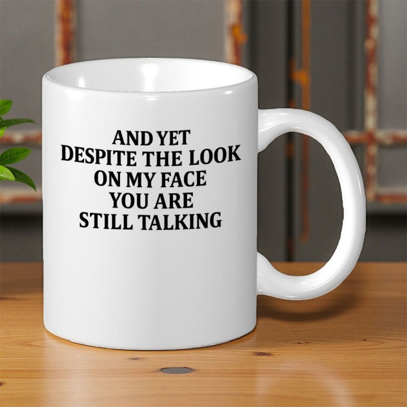 Tailorly White Ceramic 11 oz Mug - And Yet Despite The Look On My Face You Are Still Talking Minimalist Bold Black Lettering Centered On A Clean White Surface Mug