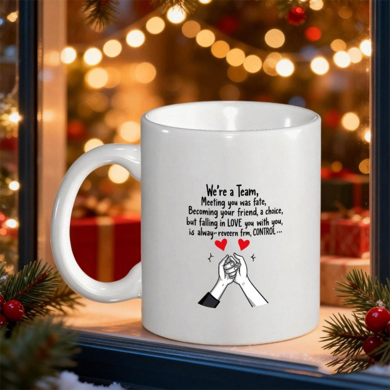 Tailorly White Ceramic 11 oz Mug - We Re A Team Meeting You Was Fate Becoming Your Friend A Choice But Falling In Love You With You Is Always Reason For Conrol