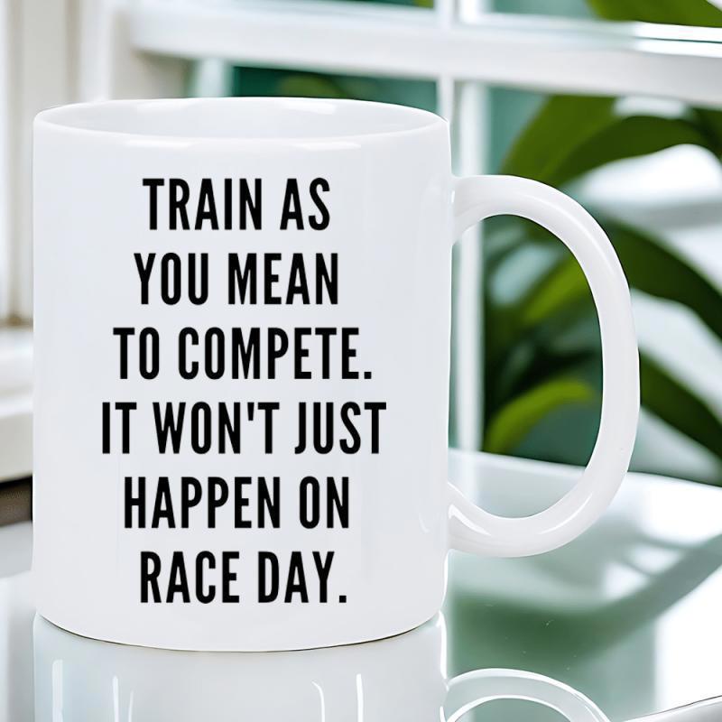 Tailorly White Ceramic 11 oz Mug - Train As You Mean To Compete It Won't Just Happen On Race Day Bold Black Lettering Featuring Inspirational Quote Set Against A