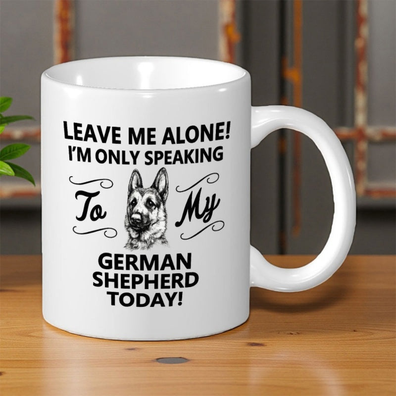 Tailorly White Ceramic 11 oz Mug - Leave Me Alone Im Only Speaking To My German Shepherd Today Detailed Black Line Drawing Of A Noble Alert Dog German Shepherd