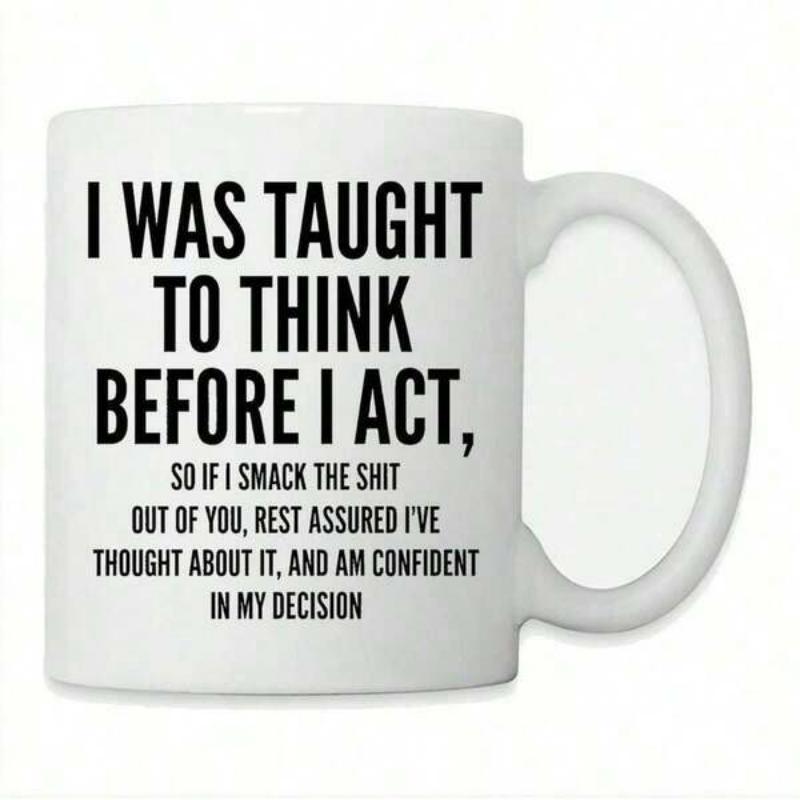 Tailorly White Ceramic 11 oz Mug - I Was Taught To Think Before I Act So If I Smack The Shit Out Of You Rest Assured Ive Thought About It And Am Confident In My