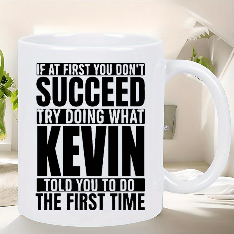 Tailorly White Ceramic 11 oz Mug - If At First You Don't Succeed Try Doing What Kevin Told You To Do The First Time Bold Black Block Letters Arranged In Structured