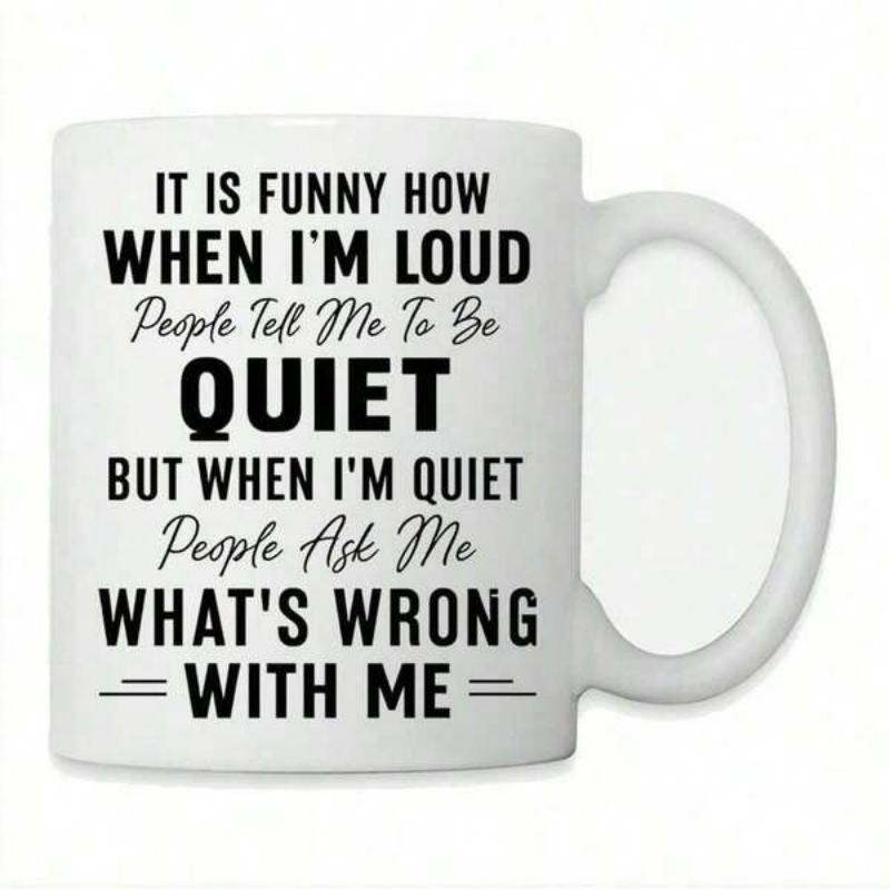 Tailorly White Ceramic 11 oz Mug - It Is Funny How When Im Loud People Tell Me To Be Quiet But When Im Quiet People Ask Me Whats Wrong With Me Bold Black Script
