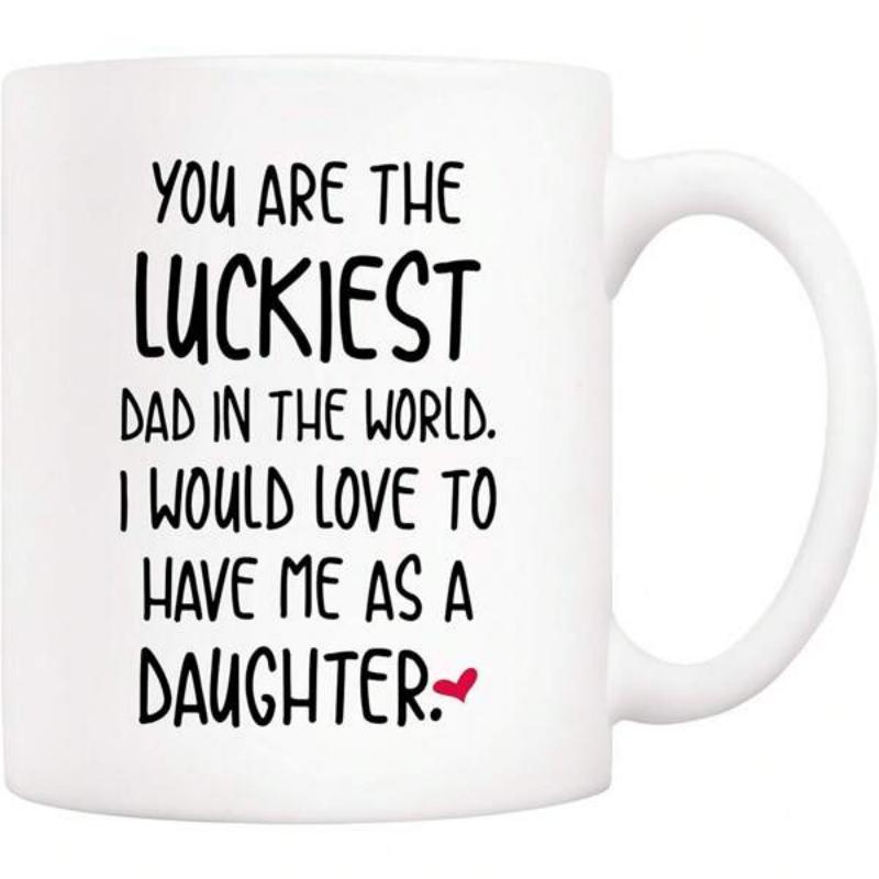 Tailorly White Ceramic 11 oz Mug - You Are The Luckiest Dad In The World I Would Love To Have Me As A Daughter Small Red Heart With Black Bold Lettering On