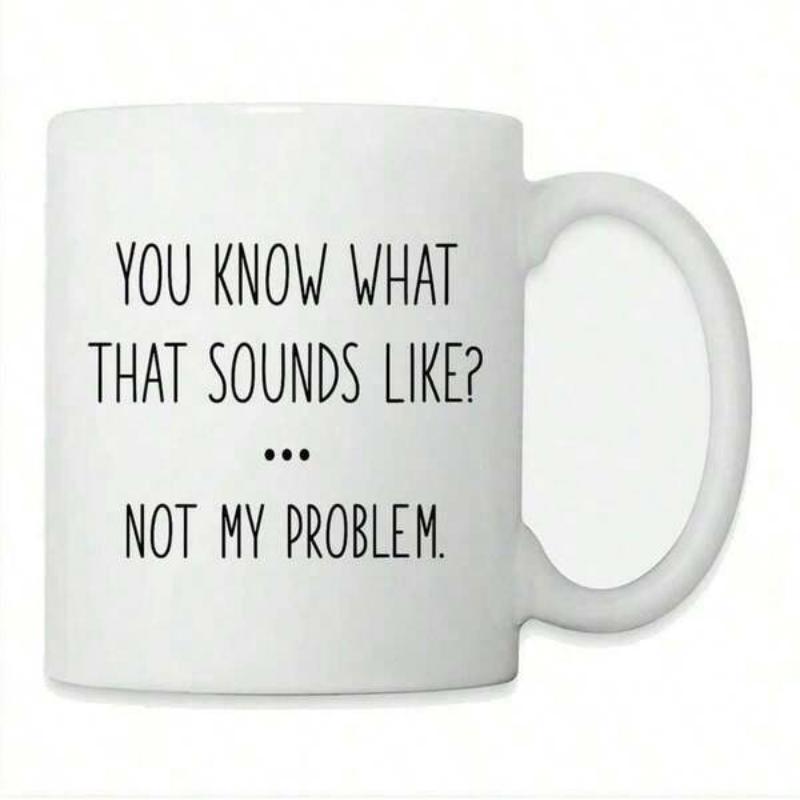 Tailorly White Ceramic 11 oz Mug - You Know What That Sounds Like Not My Problem Simple Handwritten Black Text On A Polished Mug