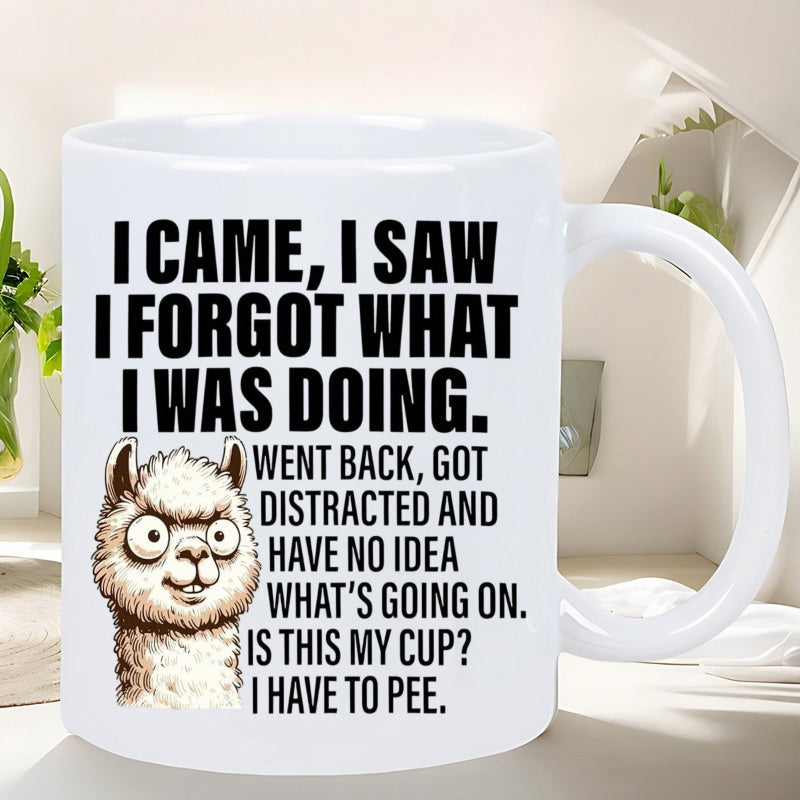 Tailorly White Ceramic 11 oz Mug - I Came I Saw I Forgot What I Was Doing Went Back Got Distracted And Have No Idea Whats Going On Is This My Cup I Have To Pee