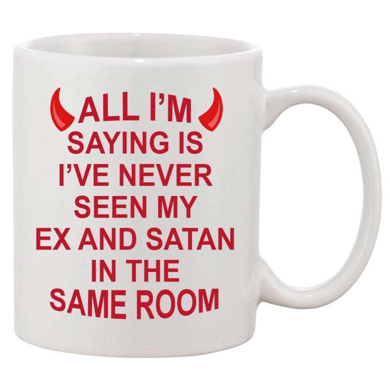 Tailorly White Ceramic 11 oz Mug - All Im Saying Is Ive Never Seen My Ex And Satan In The Same Room Bold Red Lettering With Symmetrical Sharp Small Stylized