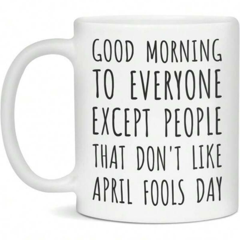 Tailorly White Ceramic 11 oz Mug - Good Morning To Everyone Except People That Don't Like April Fools Day Minimalist White Ceramic Body Showcasing Clean Black