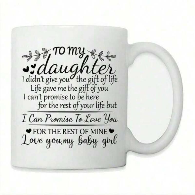 Tailorly White Ceramic 11 oz Mug - To My Daughter I Didn't Give You The Gift Of Life Life Gave Me The Gift Of You I Can't Promise To Be Here For The Rest Of Your