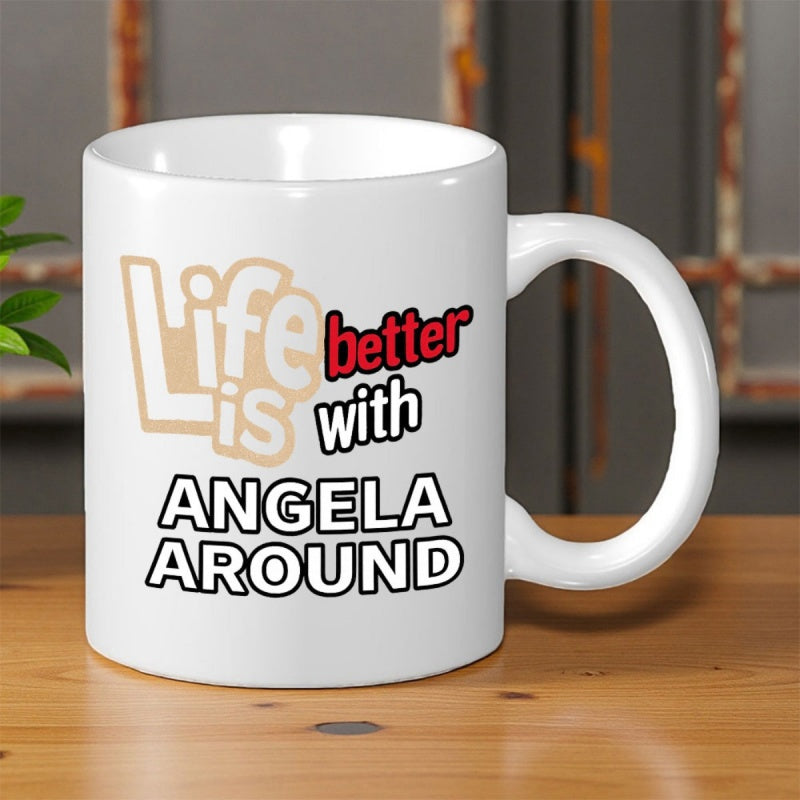 Tailorly White Ceramic 11 oz Mug - Life Is Better With Angela Around Clean Minimalist White Ceramic Vessel Displaying Bold Artistic Typography Mug
