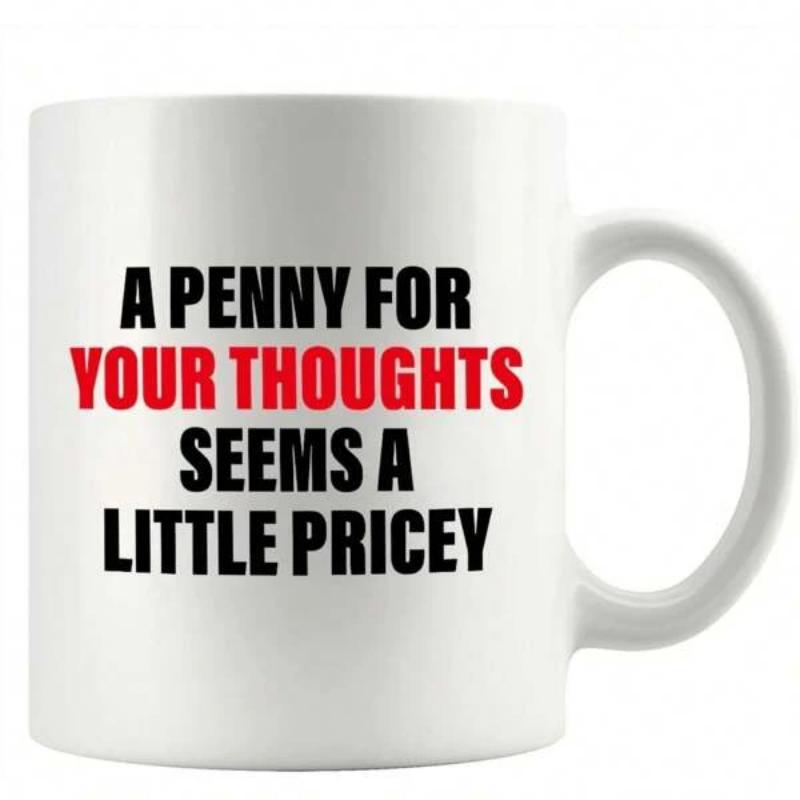 Tailorly White Ceramic 11 oz Mug - A Penny For Your Thoughts Seems A Little Pricey Simple Bold Text Design Displayed On A Clean Mug