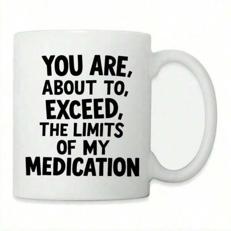 Tailorly White Ceramic 11 oz Mug - You Are About To Exceed The Limits Of My Medication Bold Black Block Lettering On A Plain White Smooth Surface Mug