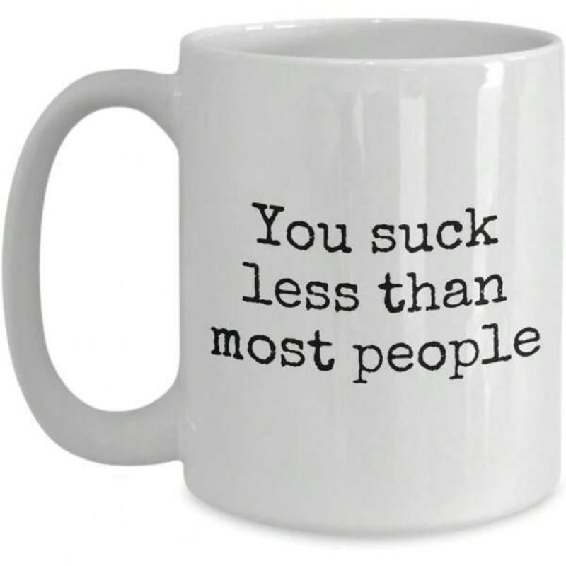 Tailorly White Ceramic 11 oz Mug - You Suck Less Than Most People Simple White Ceramic Body Featuring Sturdy Curved Handle Mug