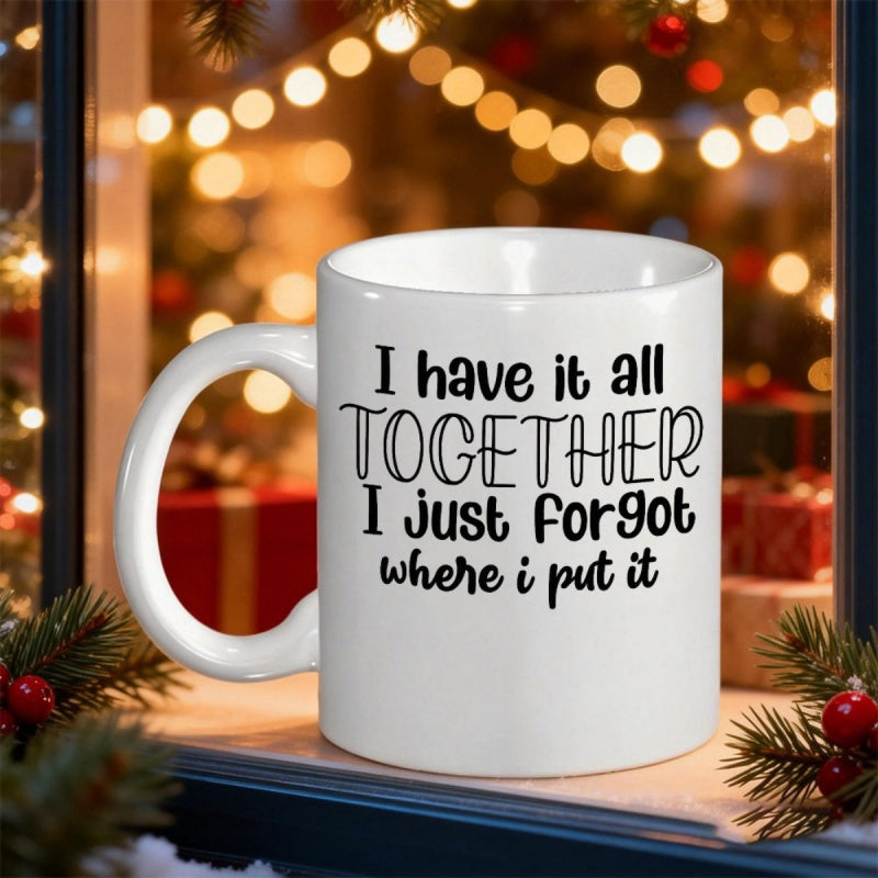 Tailorly White Ceramic 11 oz Mug - I Have It All Together I Just Forgot Where I Put It Minimalist White Ceramic Vessel With Bold Black Typographic Quote Printed On