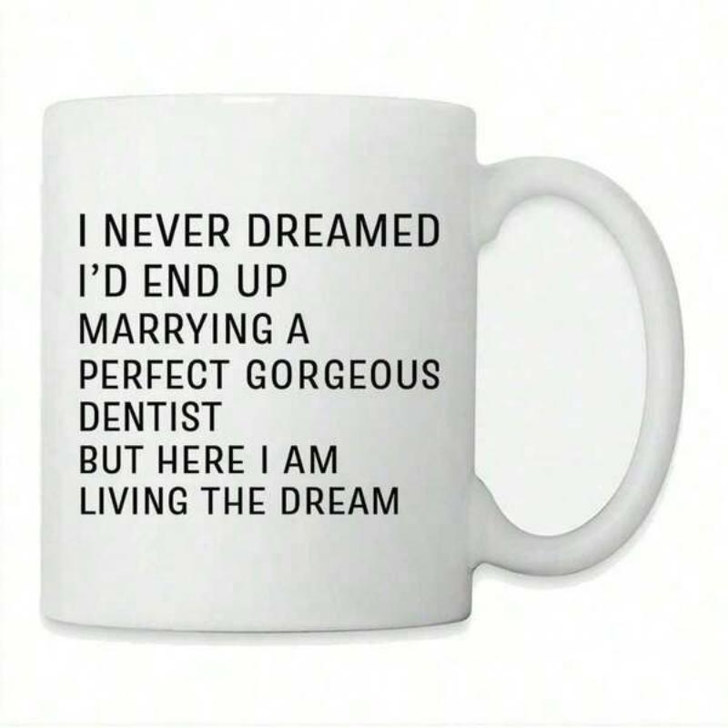 Tailorly White Ceramic 11 oz Mug - I Never Dreamed Id End Up Marrying A Perfect Gorgeous Dentist But Here I Am Living The Dream Simple Elegant Featuring Bold Black