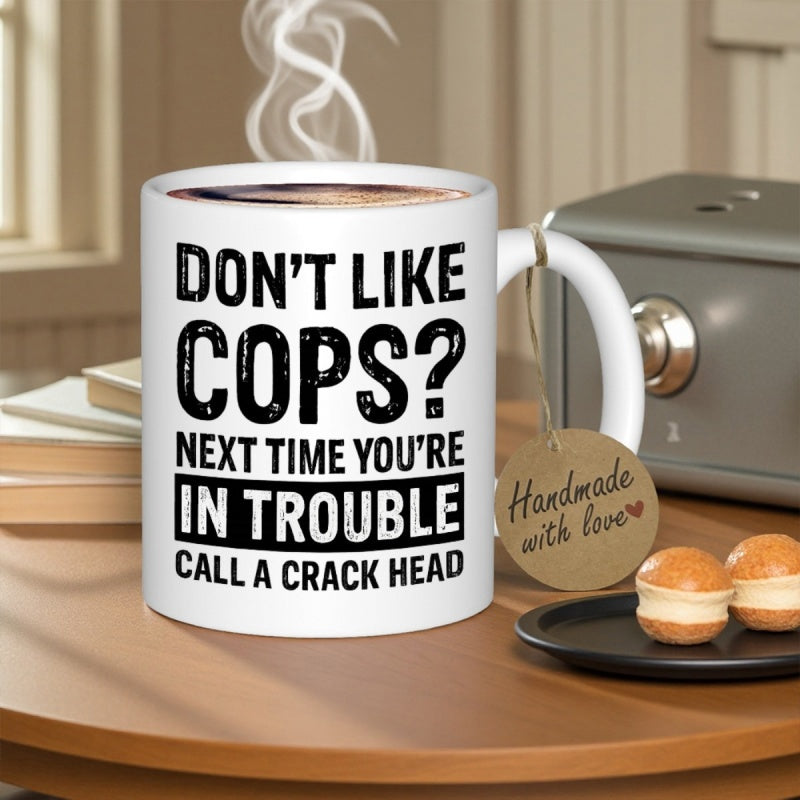 Tailorly White Ceramic 11 oz Mug - Don't Like Cops Next Time You're In Trouble Call A Crack Head Steaming White Ceramic With Bold Distressed Text Placed On Wooden