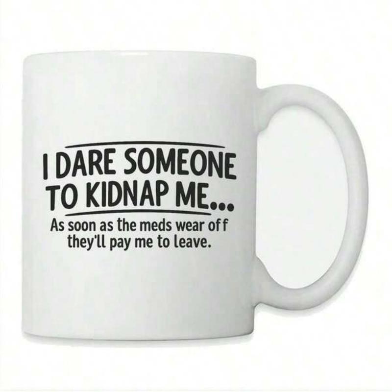 Tailorly White Ceramic 11 oz Mug - I Dare Someone To Kidnap Me As Soon As The Meds Wear Off Theyll Pay Me To Leave Solid White Background Featuring Bold Black