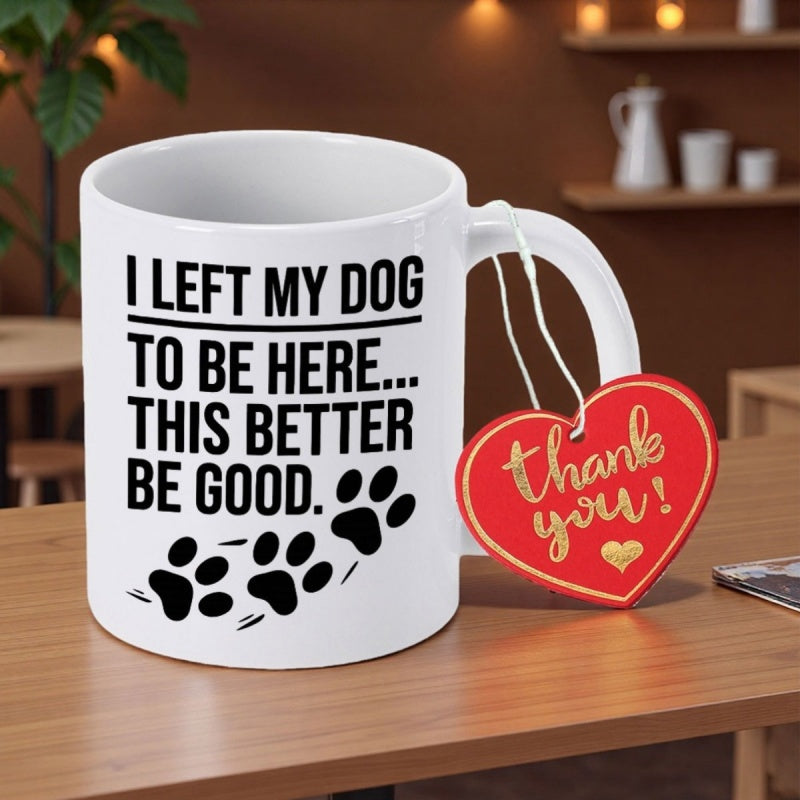 Tailorly White Ceramic 11 oz Mug - I Left My Dog To Be Here This Better Be Good Bold Black Typography With Scattered Minimalist Walking Animal Trail Tracks Paw