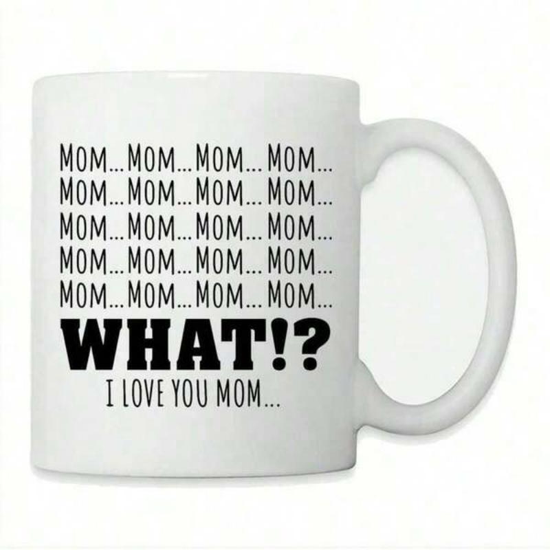 Tailorly White Ceramic 11 oz Mug - Mom What I Love You Mom Repeated Black Typography Expressing Humor And Affectionate Sentiment On Ceramic Mug