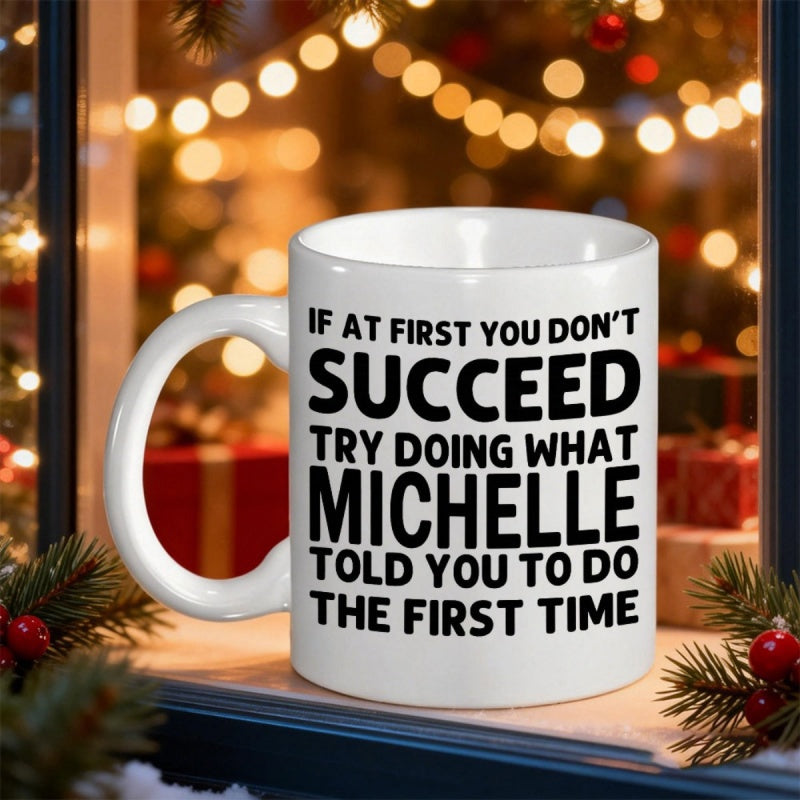 Tailorly White Ceramic 11 oz Mug - If At First You Dont Succeed Try Doing What Michelle Told You To Do The First Time Minimalist White Ceramic Vessel Sitting