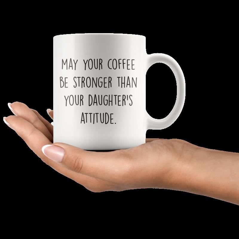 Tailorly White Ceramic 11 oz Mug - May Your Coffee Be Stronger Than Your Daughters Attitude Simple White Ceramic Vessel Being Held In A Soft Human Hand Mug