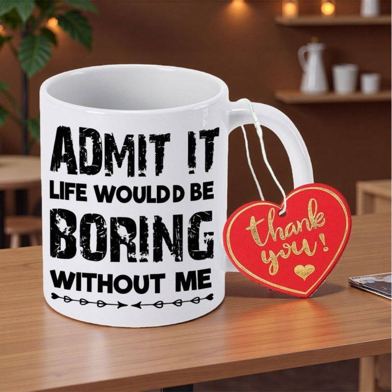 Tailorly White Ceramic 11 oz Mug - Admit It Life Would Be Boring Without Me Elegant White Ceramic Vessel Resting On A Wooden Surface With Heart Tag Mug