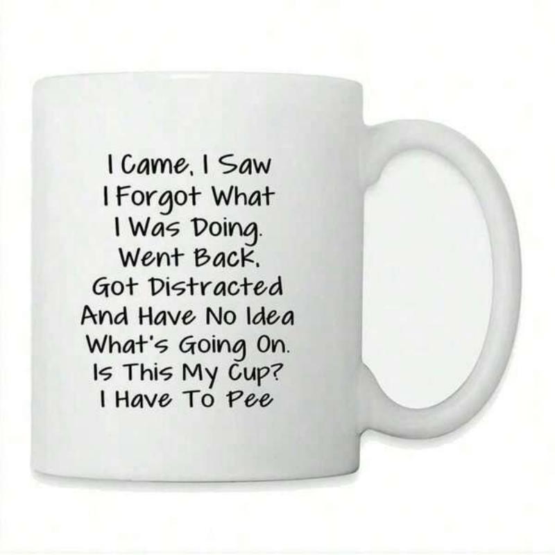 Tailorly White Ceramic 11 oz Mug - I Came I Saw I Forgot What I Was Doing Went Back Got Distracted And Have No Idea Whats Going On Is This My Cup I Have To Pee